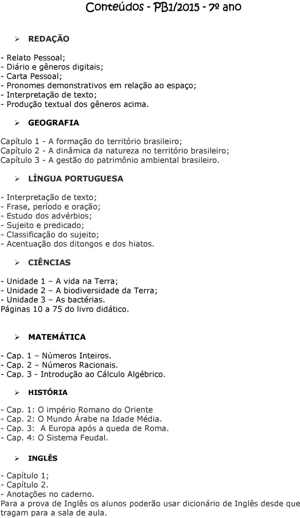 - Frase, período e oração; - Estudo dos advérbios; - Sujeito e predicado; - Classificação do sujeito; - Acentuação dos ditongos e dos hiatos.