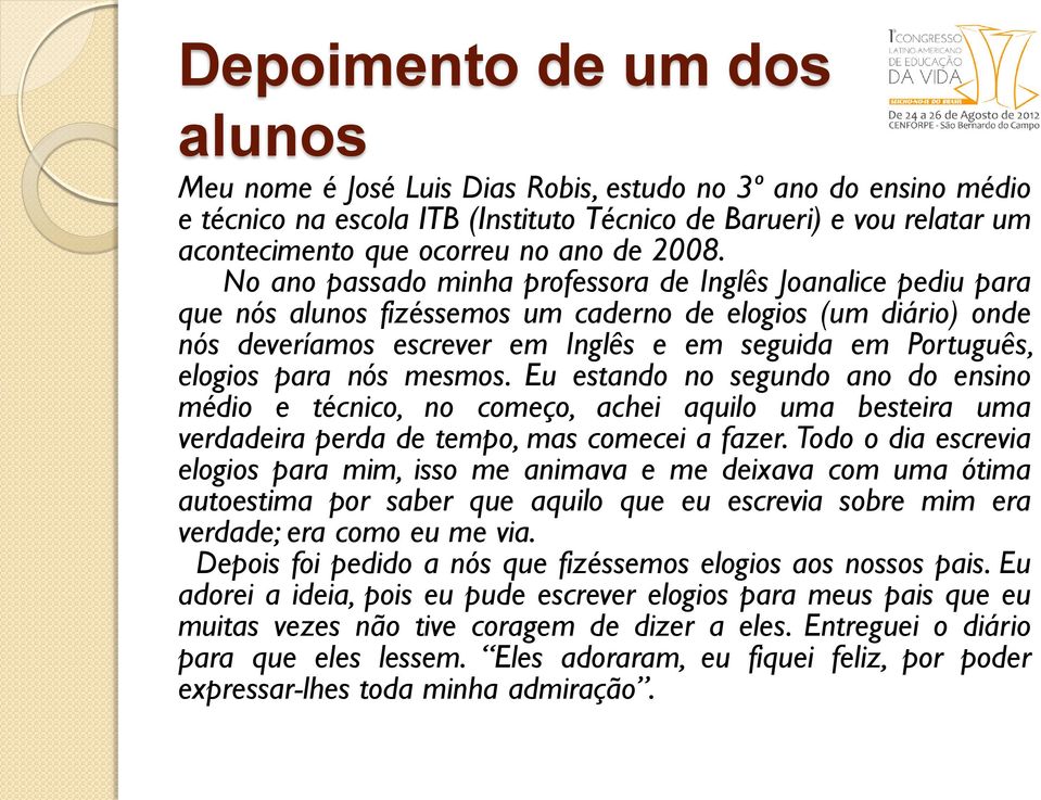 No ano passado minha professora de Inglês Joanalice pediu para que nós alunos fizéssemos um caderno de elogios (um diário) onde nós deveríamos escrever em Inglês e em seguida em Português, elogios