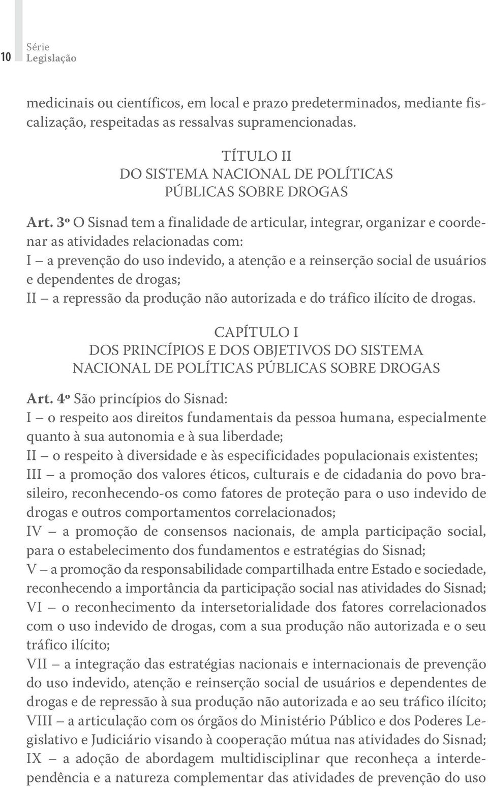 3º O Sisnad tem a finalidade de articular, integrar, organizar e coordenar as atividades relacionadas com: I a prevenção do uso indevido, a atenção e a reinserção social de usuários e dependentes de