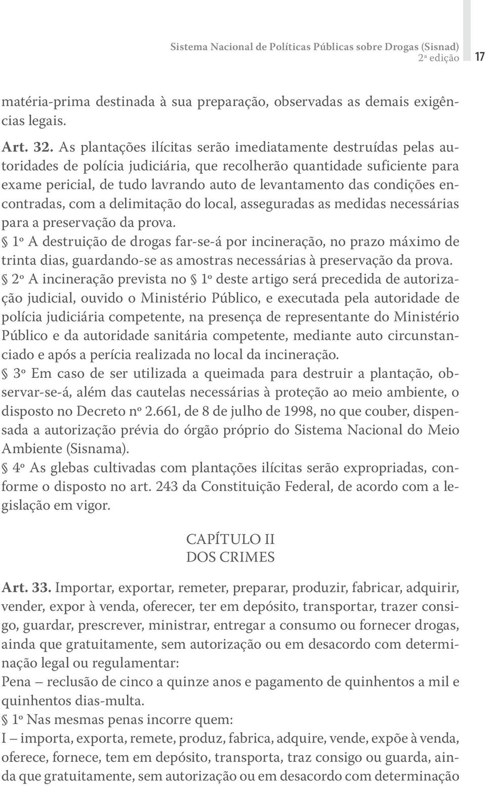 condições encontradas, com a delimitação do local, asseguradas as medidas necessárias para a preservação da prova.