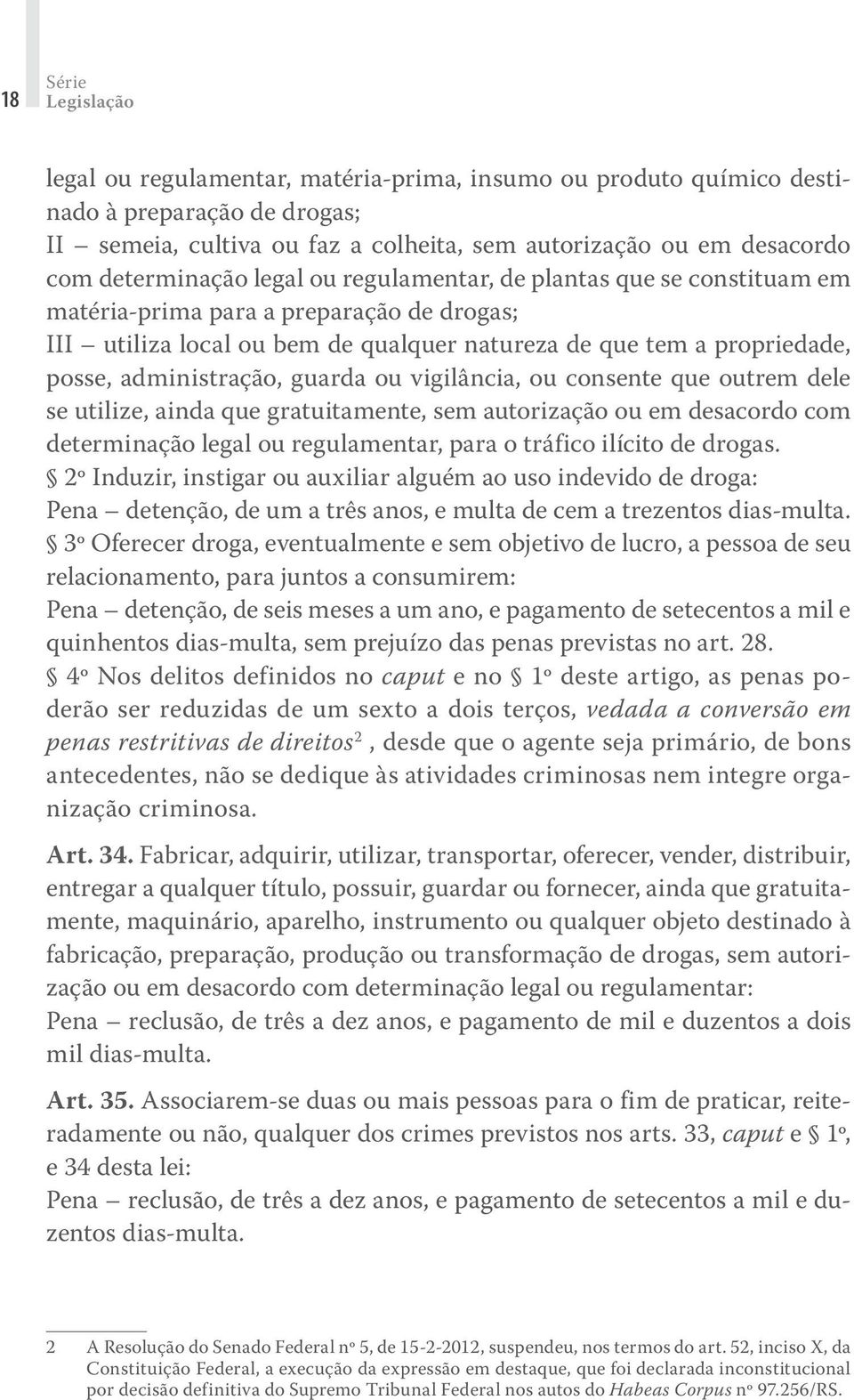 administração, guarda ou vigilância, ou consente que outrem dele se utilize, ainda que gratuitamente, sem autorização ou em desacordo com determinação legal ou regulamentar, para o tráfico ilícito de