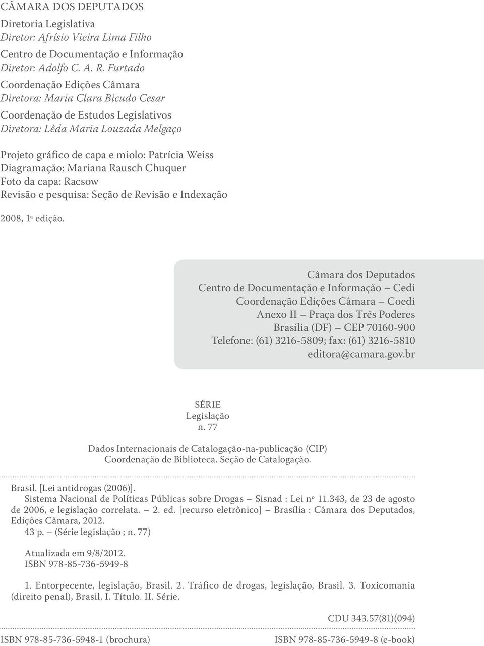 Diagramação: Mariana Rausch Chuquer Foto da capa: Racsow Revisão e pesquisa: Seção de Revisão e Indexação 2008, 1ª edição.