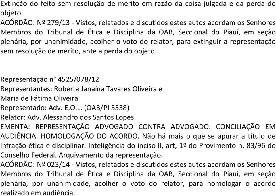 a perda do objeto. Representação n 4525/078/12 Representantes: Roberta Janaína Tavares Oliveira e Maria de Fátima Oliveira Representado: Adv. E.O.L. (OAB/PI 3538) Relator: Adv.