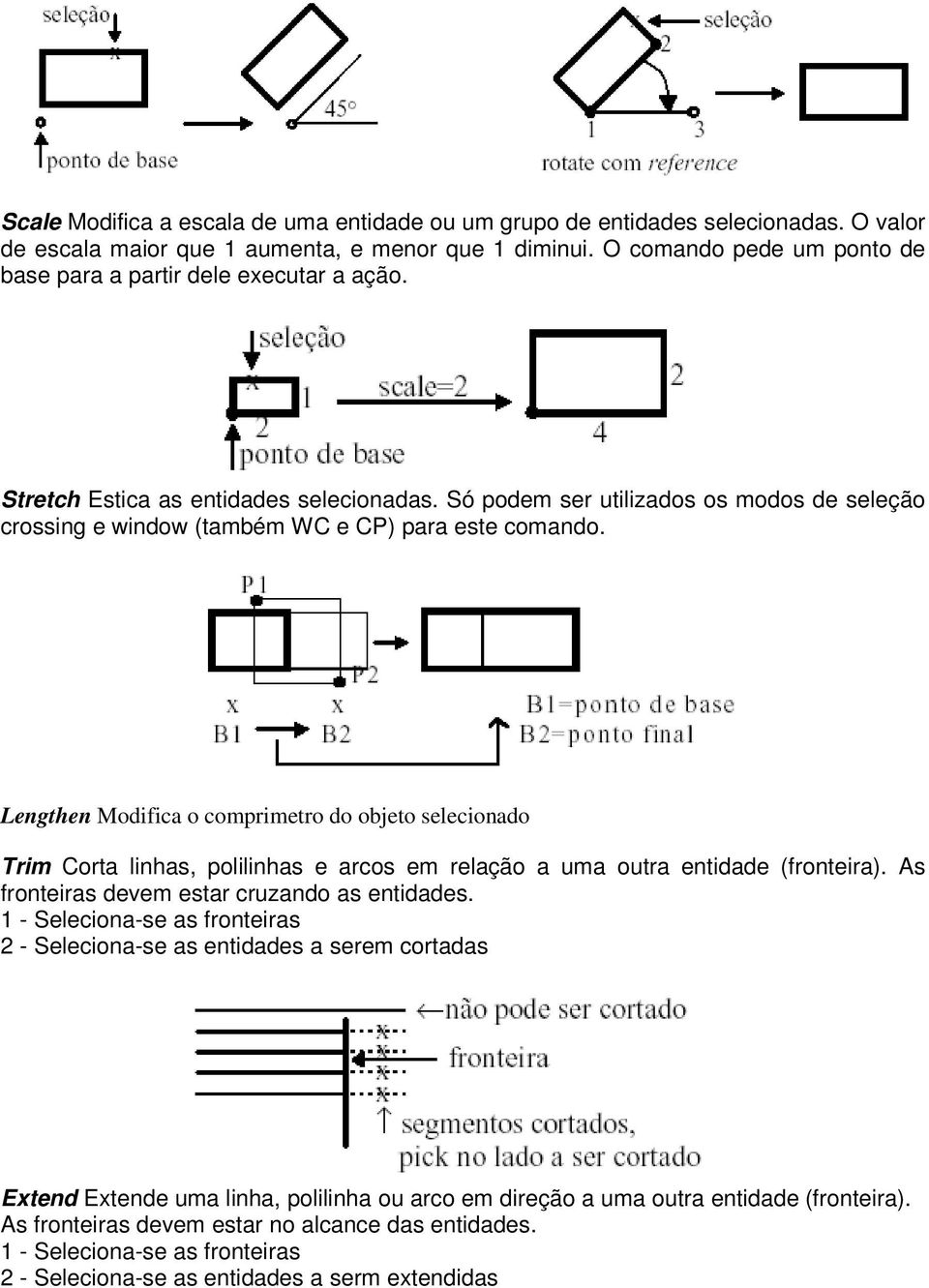 Só podem ser utilizados os modos de seleção crossing e window (também WC e CP) para este comando.