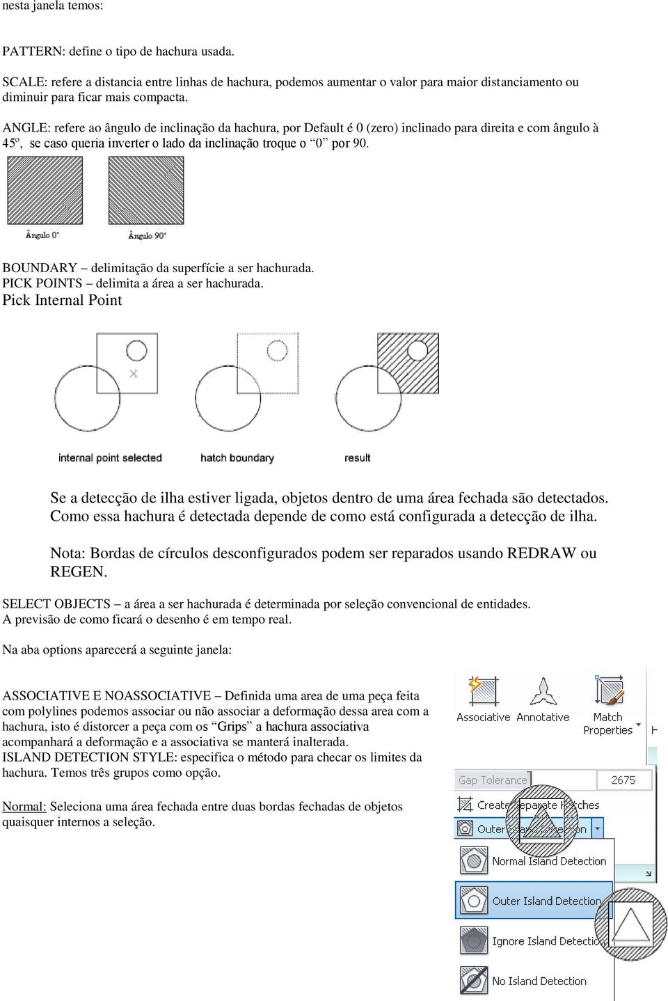 BOUNDARY delimitação da superfície a ser hachurada. PICK POINTS delimita a área a ser hachurada.