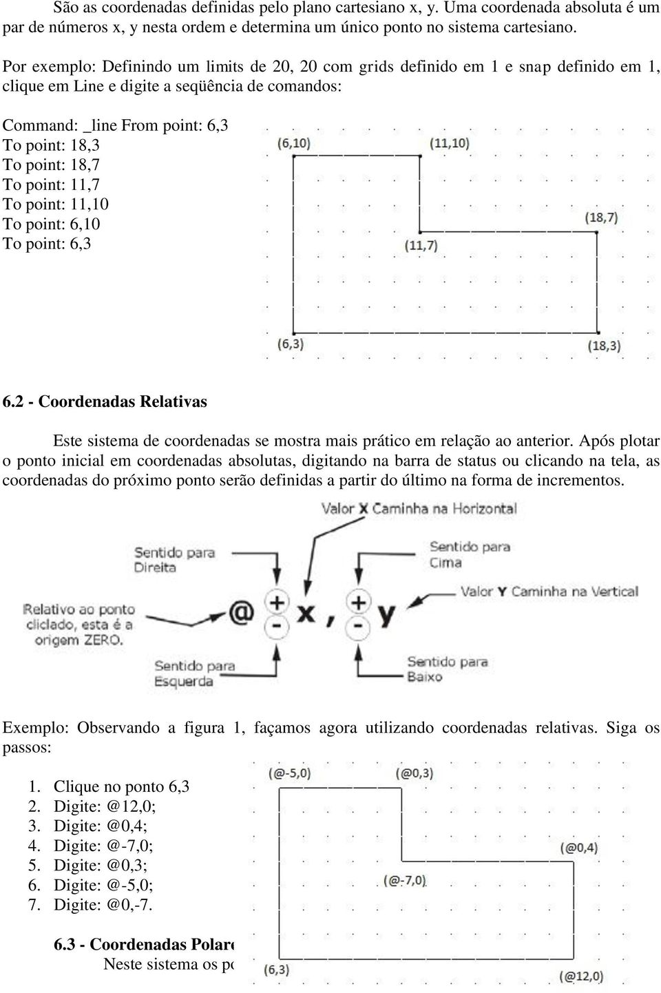 To point: 11,7 To point: 11,10 To point: 6,10 To point: 6,3 6.2 - Coordenadas Relativas Este sistema de coordenadas se mostra mais prático em relação ao anterior.