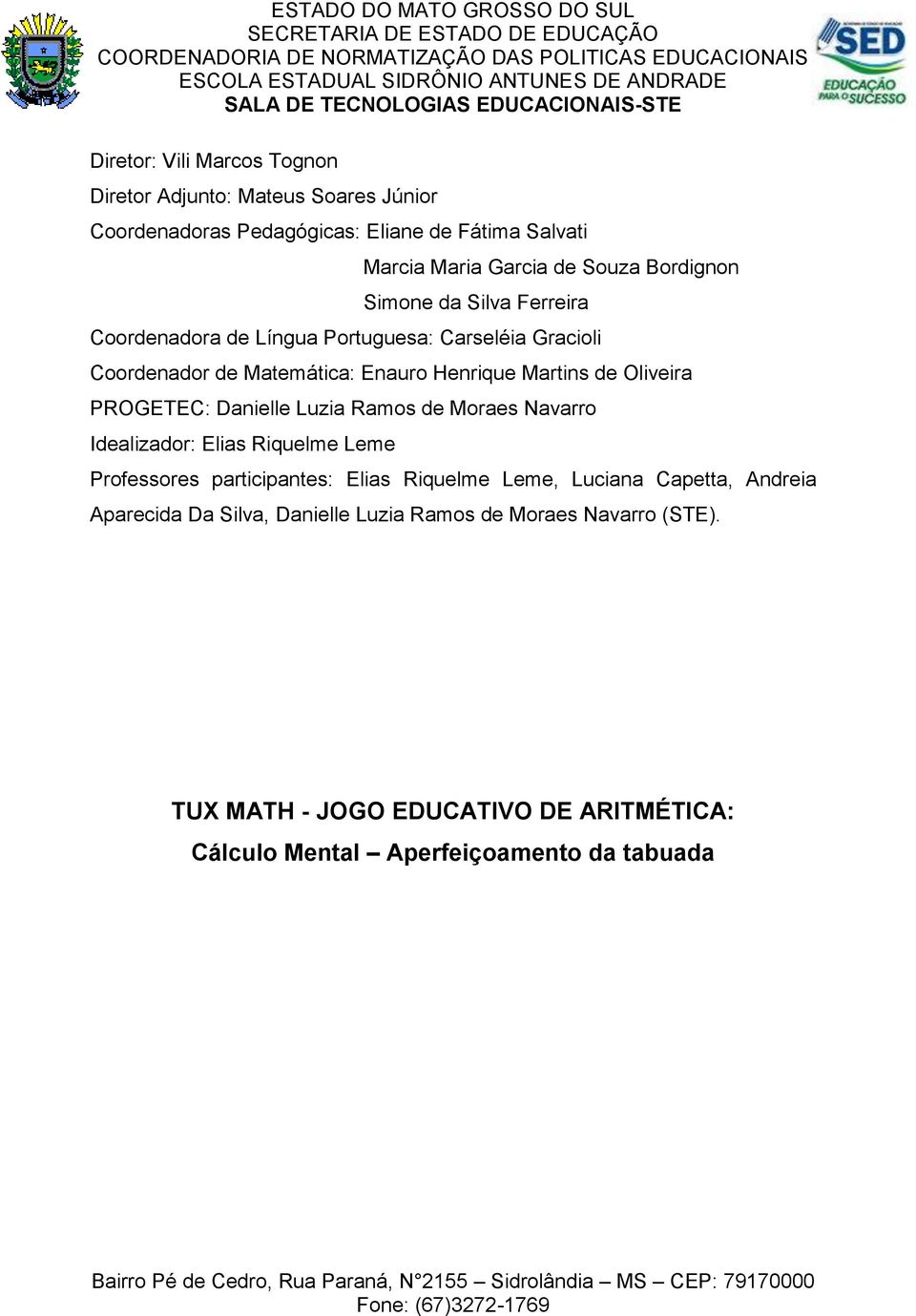 Oliveira PROGETEC: Danielle Luzia Ramos de Moraes Navarro Idealizador: Elias Riquelme Leme Professores participantes: Elias Riquelme Leme, Luciana