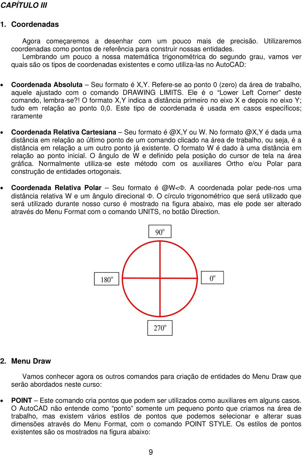 Refere-se ao ponto 0 (zero) da área de trabalho, aquele ajustado com o comando DRAWING LIMITS. Ele é o Lower Left Corner deste comando, lembra-se?