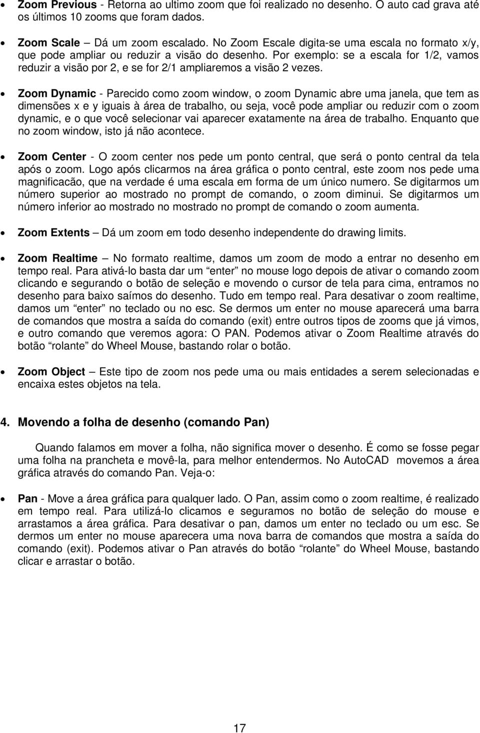 Por exemplo: se a escala for 1/2, vamos reduzir a visão por 2, e se for 2/1 ampliaremos a visão 2 vezes.