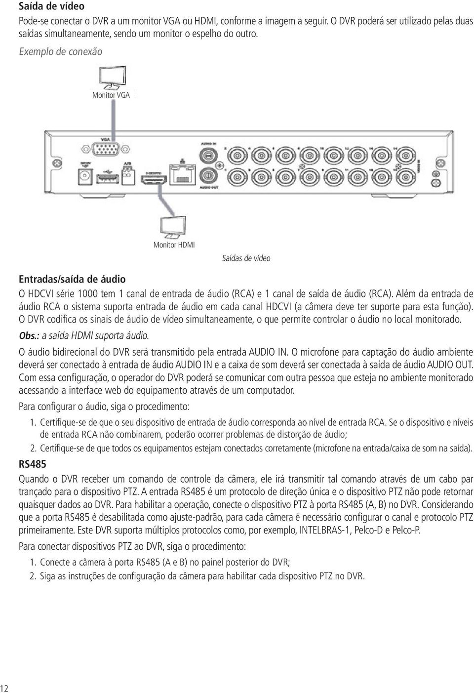 Além da entrada de áudio RCA o sistema suporta entrada de áudio em cada canal HDCVI (a câmera deve ter suporte para esta função).