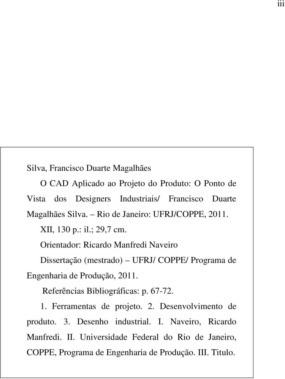 Orientador: Ricardo Manfredi Naveiro Dissertação (mestrado) UFRJ/ COPPE/ Programa de Engenharia de Produção, 2011. Referências Bibliográficas: p.