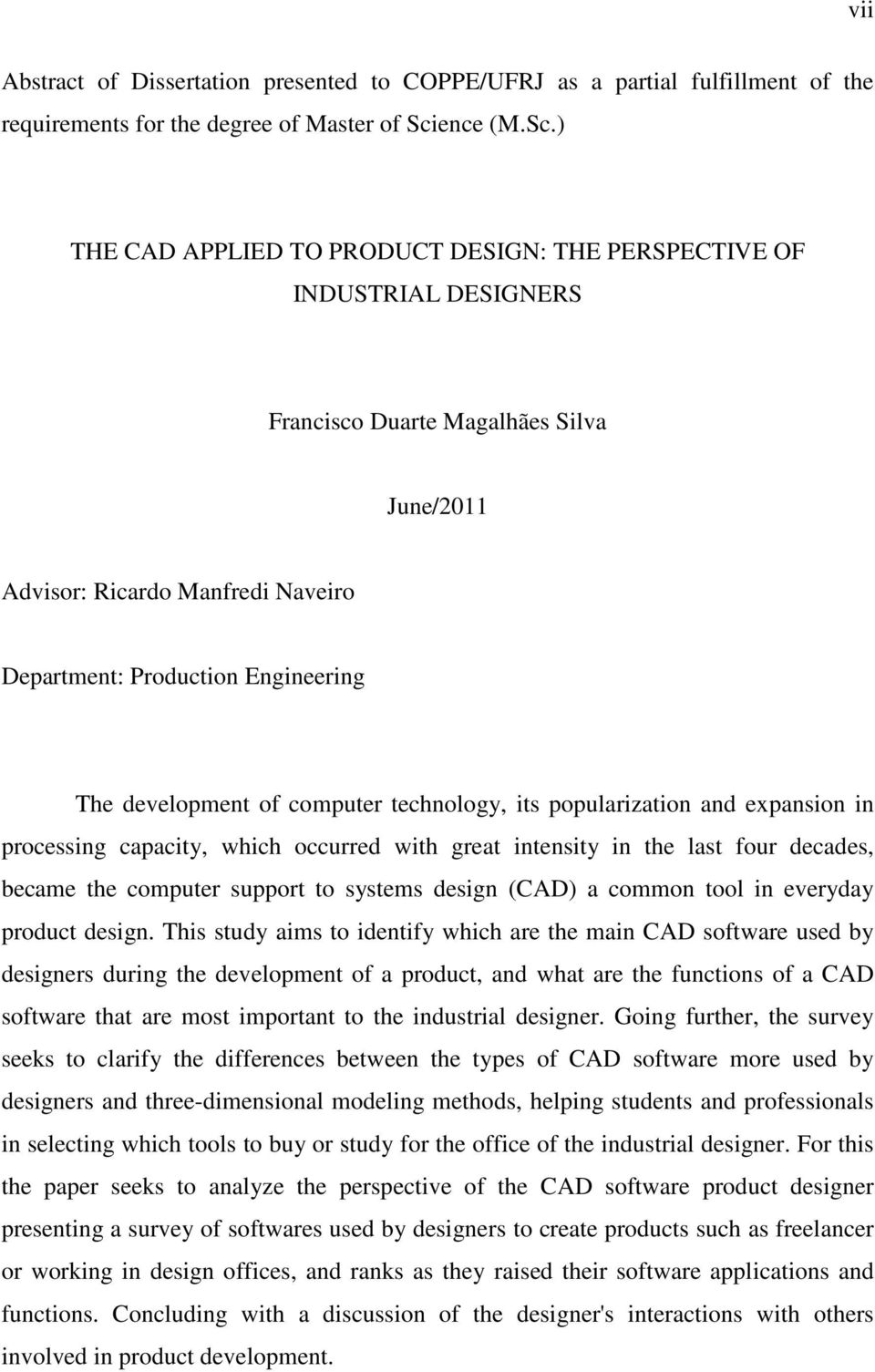 ) THE CAD APPLIED TO PRODUCT DESIGN: THE PERSPECTIVE OF INDUSTRIAL DESIGNERS Francisco Duarte Magalhães Silva June/2011 Advisor: Ricardo Manfredi Naveiro Department: Production Engineering The
