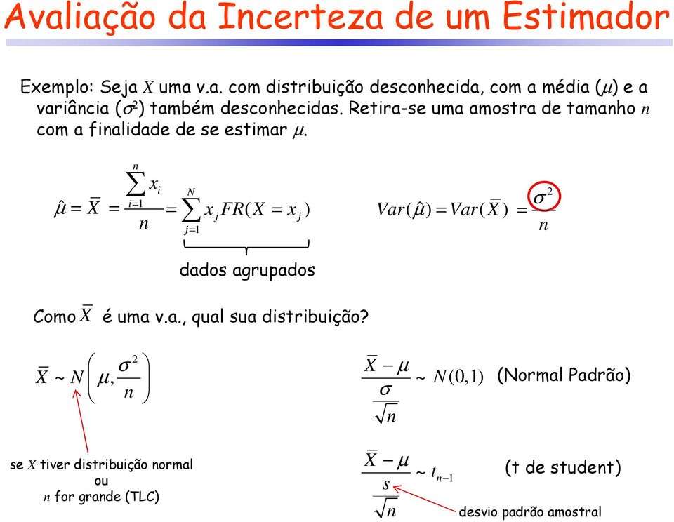 ˆ µ = X = i= x i N = x FR( X = x ) j= j j Var( ˆ µ ) = Var( X ) 2 σ = dados agrupados Como X é uma v.a., qual sua distribuição?