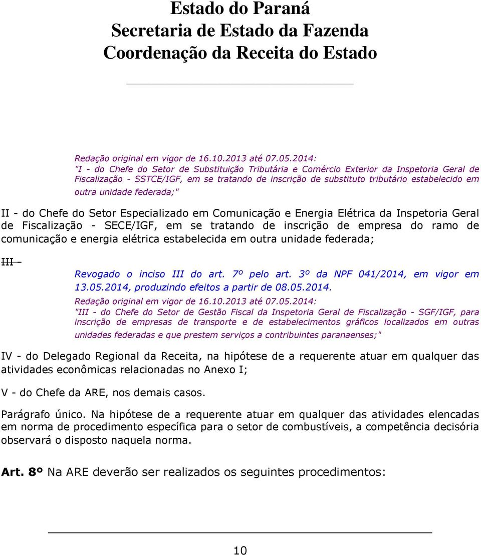 unidade federada;" II - do Chefe do Setor Especializado em Comunicação e Energia Elétrica da Inspetoria Geral de Fiscalização - SECE/IGF, em se tratando de inscrição de empresa do ramo de comunicação