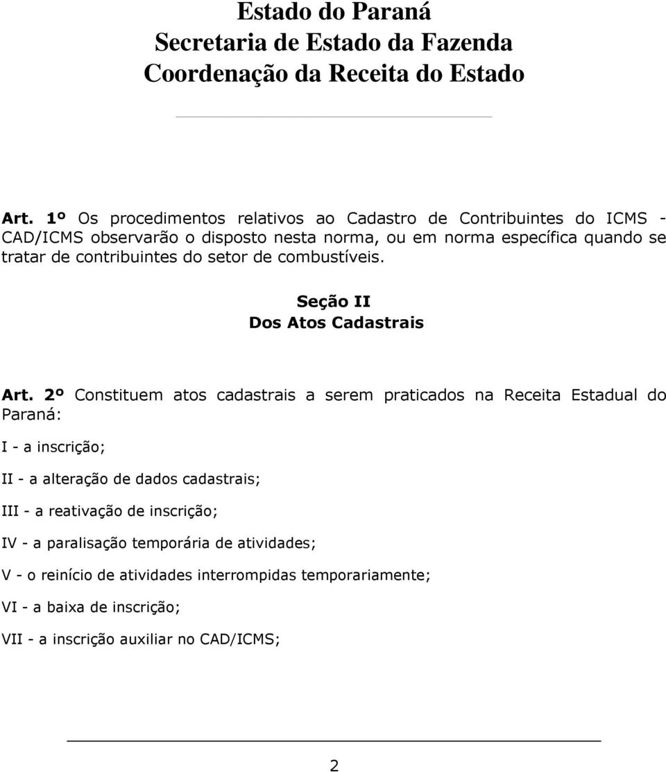 2º Constituem atos cadastrais a serem praticados na Receita Estadual do Paraná: I - a inscrição; II - a alteração de dados cadastrais; III - a