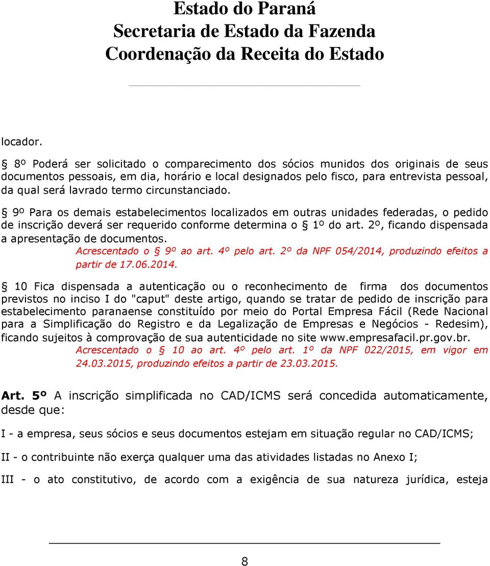 termo circunstanciado. 9º Para os demais estabelecimentos localizados em outras unidades federadas, o pedido de inscrição deverá ser requerido conforme determina o 1º do art.