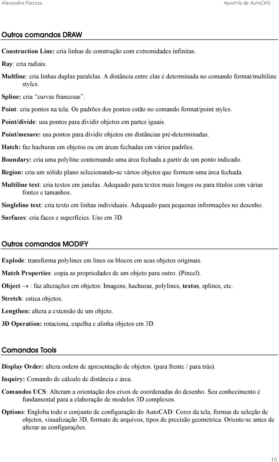 Point/divide: usa pontos para dividir objetos em partes iguais. Point/mesure: usa pontos para dividir objetos em distâncias pré-determinadas.