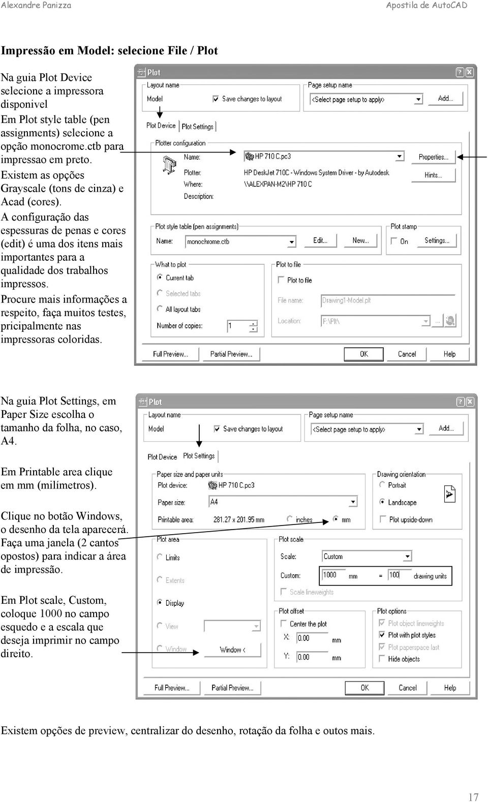 Procure mais informações a respeito, faça muitos testes, pricipalmente nas impressoras coloridas. Na guia Plot Settings, em Paper Size escolha o tamanho da folha, no caso, A4.