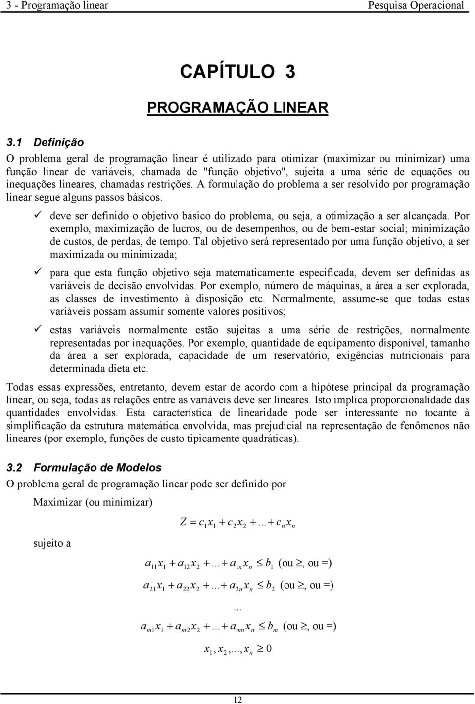 inequações lineares, chamadas restrições. A formulação do problema a ser resolvido por programação linear segue alguns passos básicos.