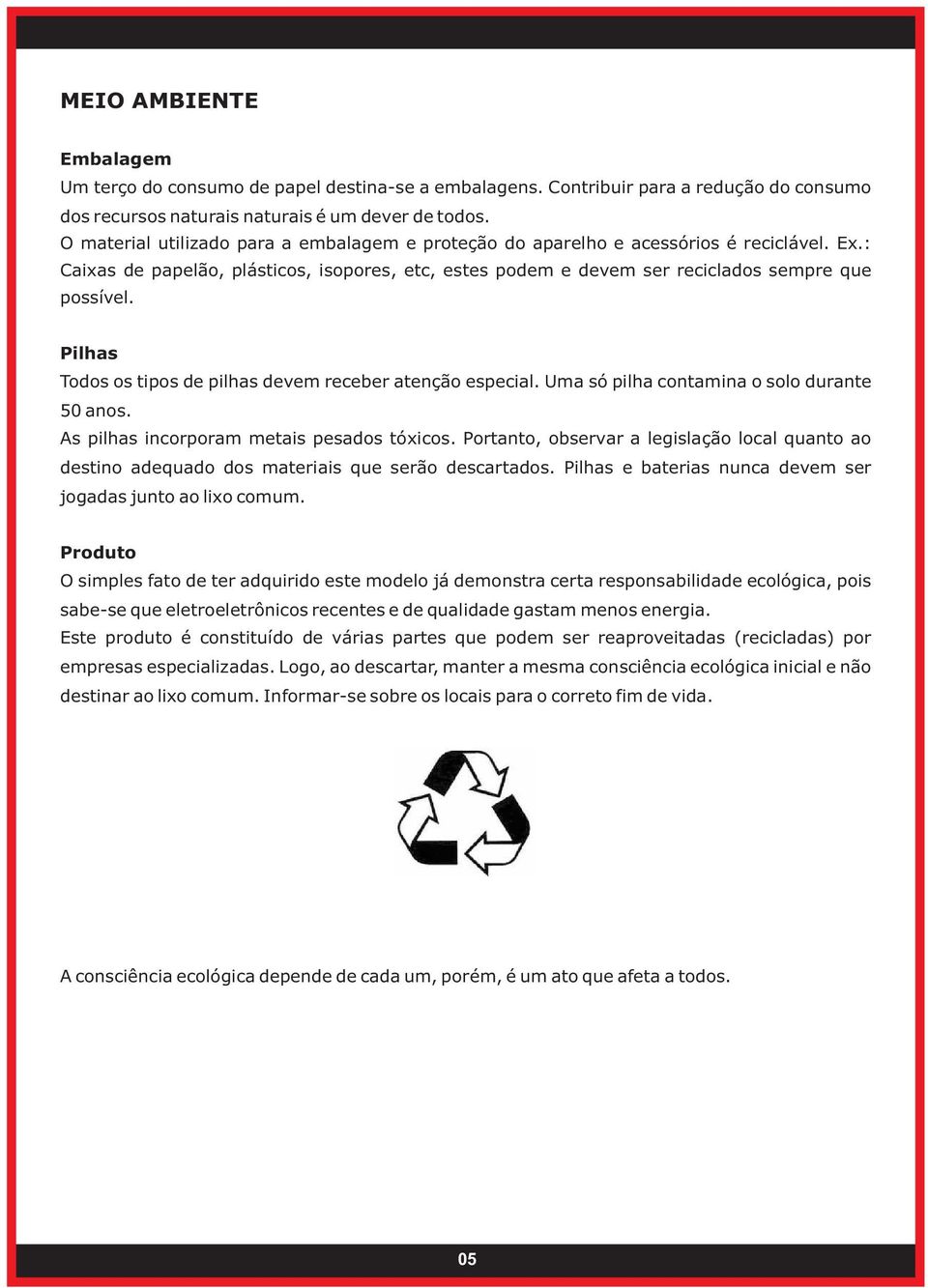 Pilhas Todos os tipos de pilhas devem receber atenção especial. Uma só pilha contamina o solo durante 50 anos. As pilhas incorporam metais pesados tóxicos.