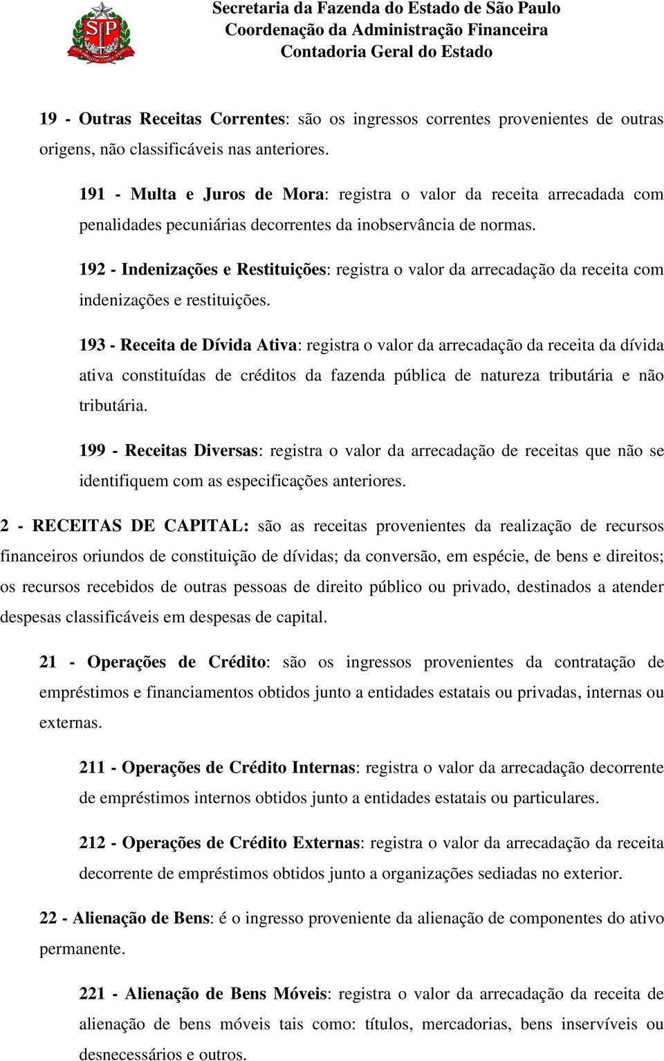 192 - Indenizações e Restituições: registra o valor da arrecadação da receita com indenizações e restituições.