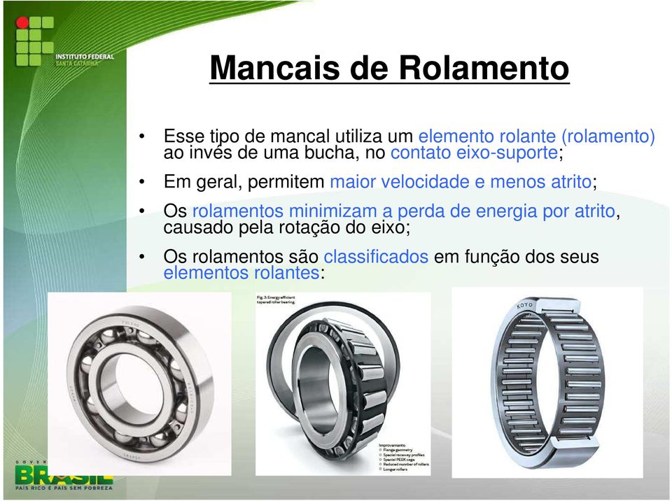 menos atrito; Os rolamentos minimizam a perda de energia por atrito, causado pela