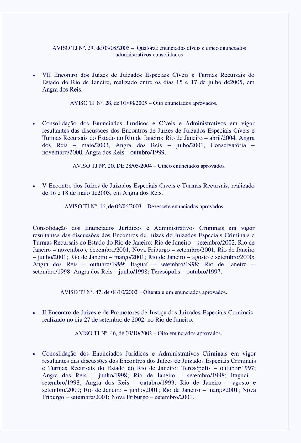 realizado entre os dias 15 e 17 de julho de2005, em Angra dos Reis.  28, de 01/08/2005 Oito enunciados aprovados.