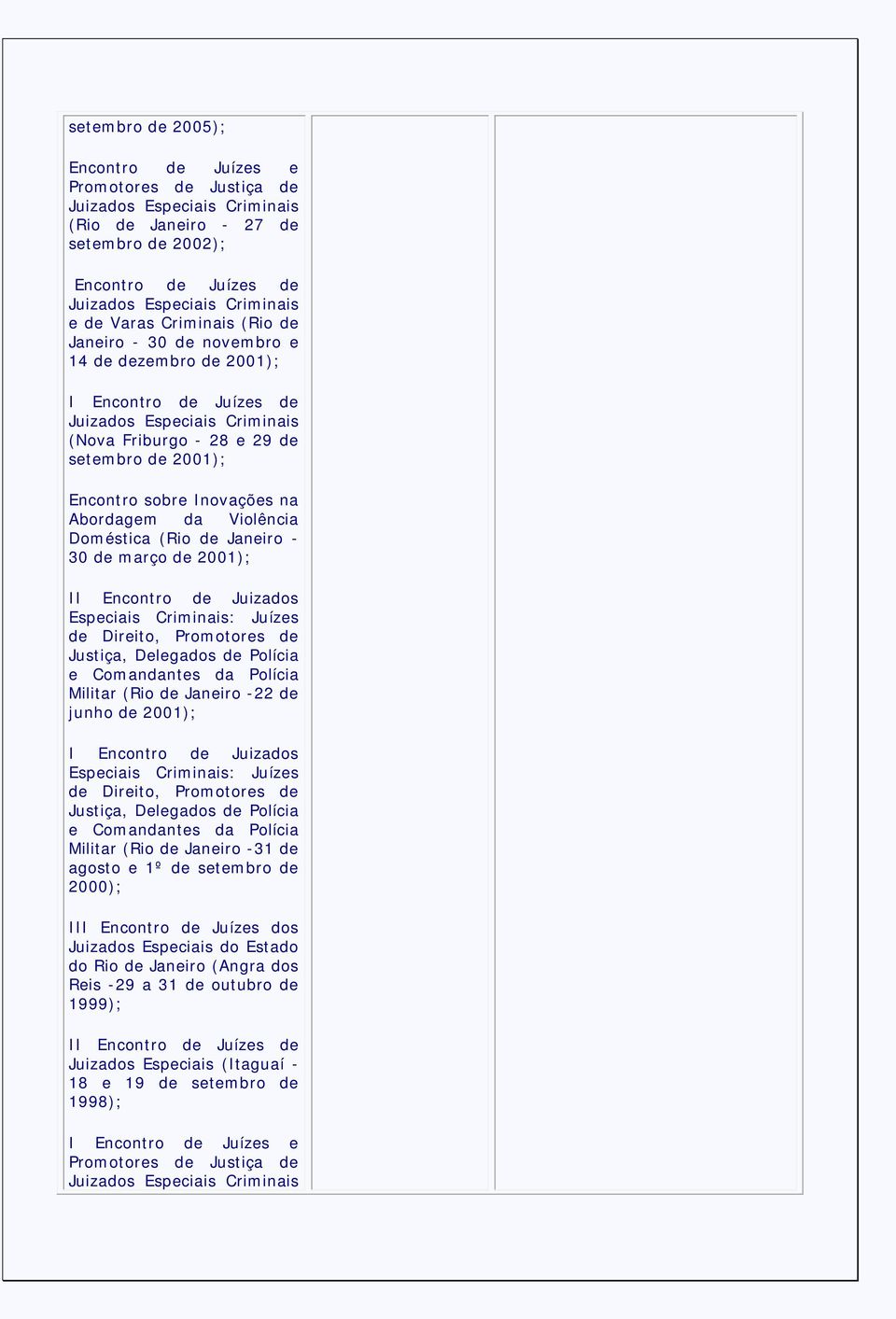 Abordagem da Violência Doméstica (Rio de Janeiro - 30 de março de 2001); II Encontro de Juizados Especiais Criminais: Juízes de Direito, Promotores de Justiça, Delegados de Polícia e Comandantes da