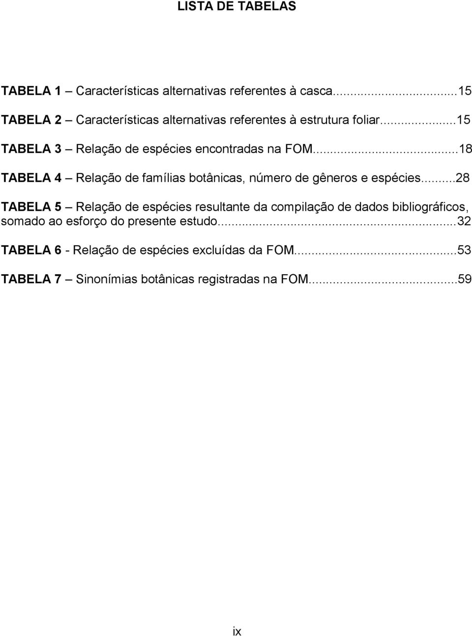 ..18 TABELA 4 Relação de famílias botânicas, número de gêneros e espécies.