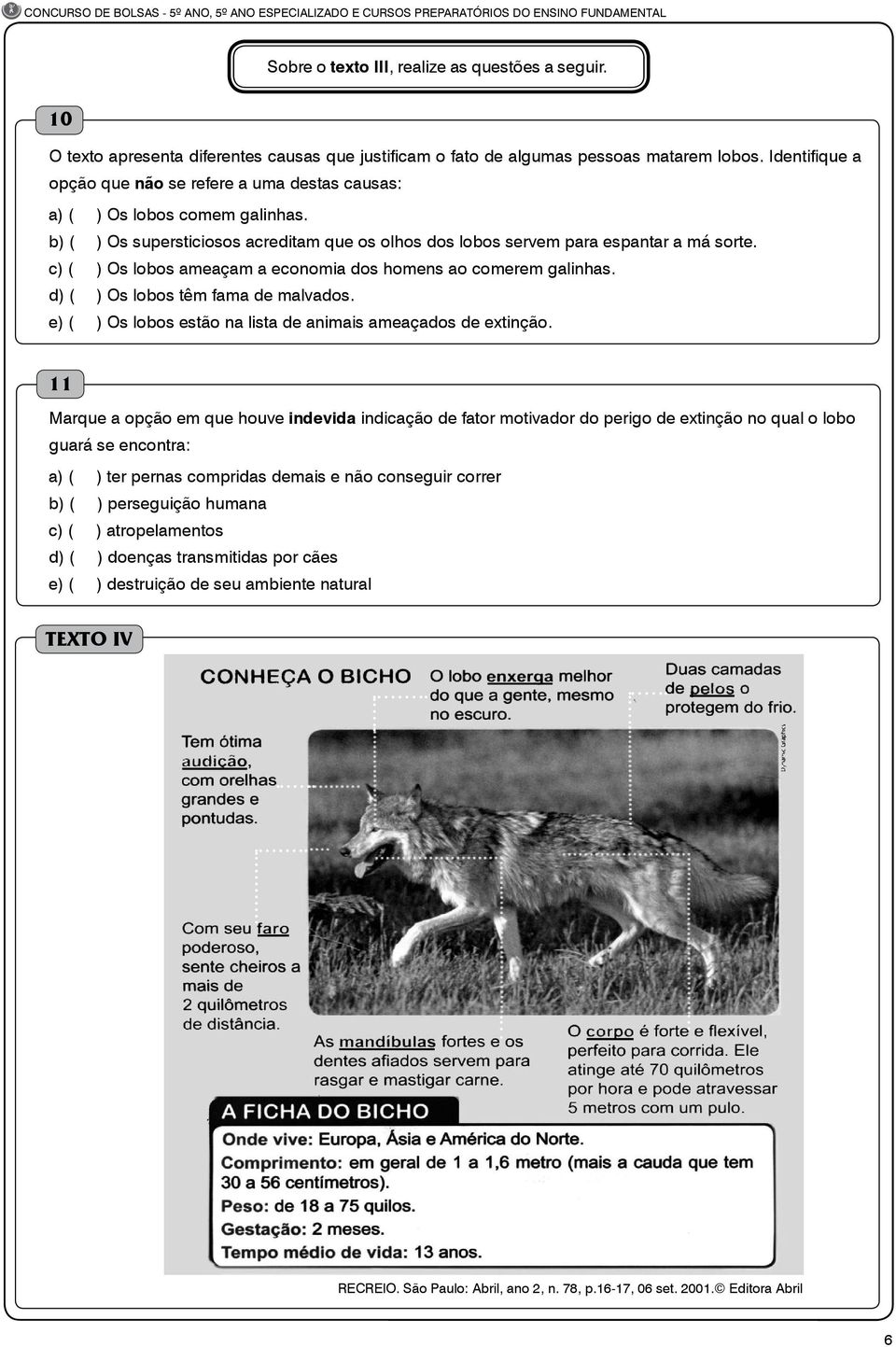 c) ( ) Os lobos ameaçam a economia dos homens ao comerem galinhas. d) ( ) Os lobos têm fama de malvados. e) ( ) Os lobos estão na lista de animais ameaçados de extinção.