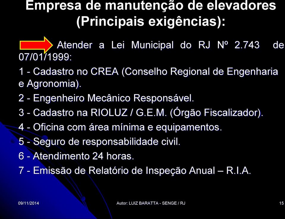 3 - Cadastro na RIOLUZ / G.E.M. (Órgão Fiscalizador). 4 - Oficina com área mínima e equipamentos.