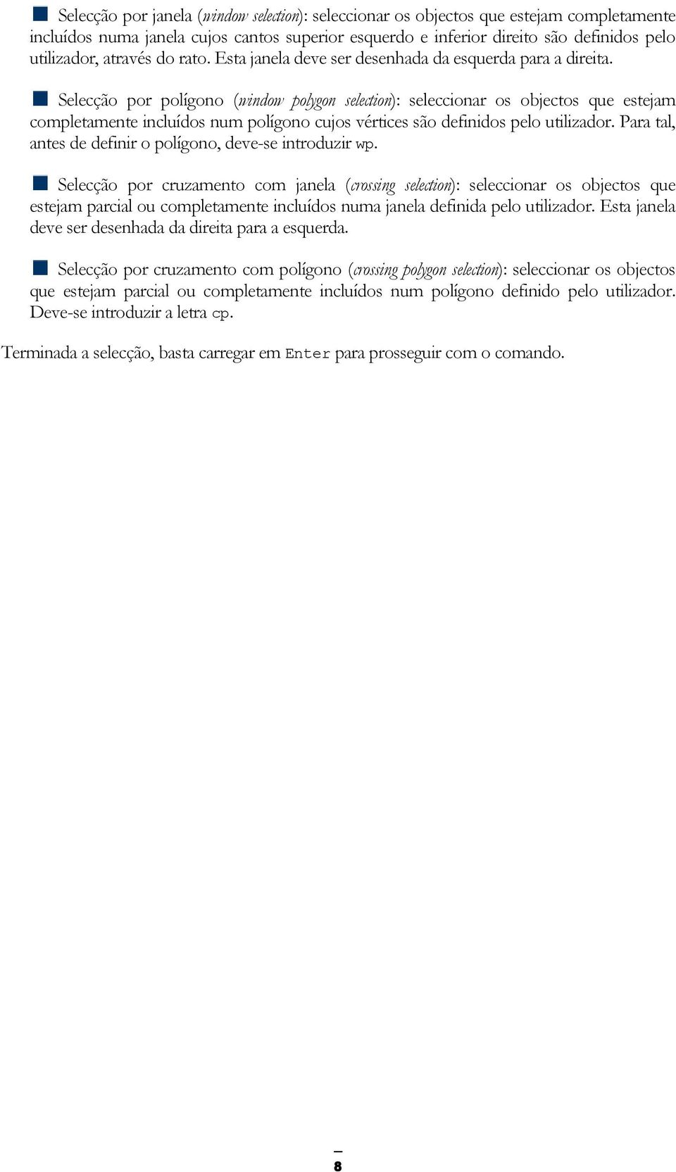 Selecção por polígono (window polygon selection): seleccionar os objectos que estejam completamente incluídos num polígono cujos vértices são definidos pelo utilizador.