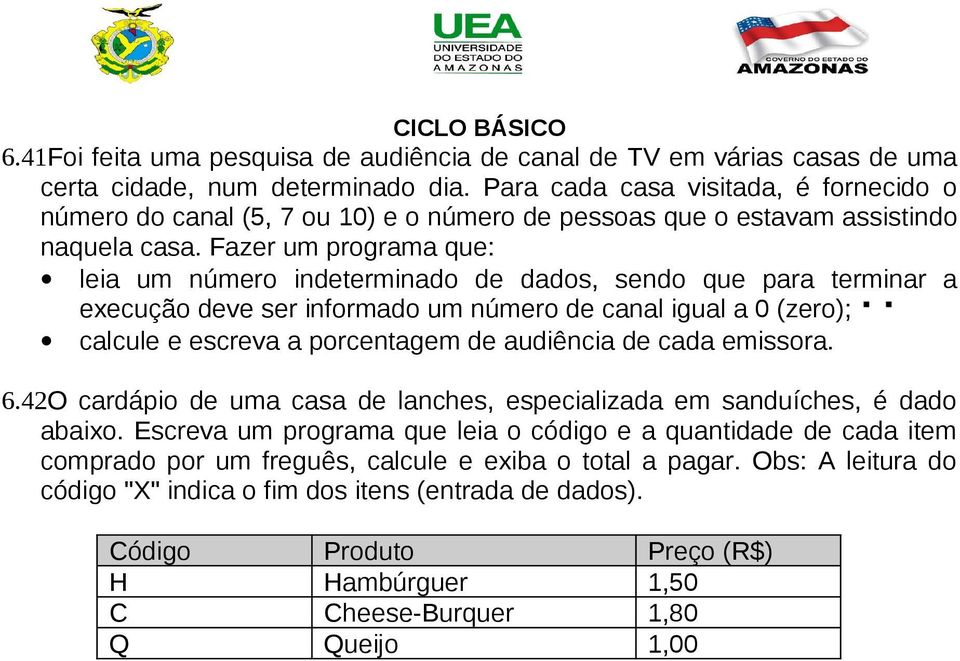 Fazer um programa que: leia um número indeterminado de dados, sendo que para terminar a execução deve ser informado um número de canal igual a 0 (zero); calcule e escreva a porcentagem de audiência