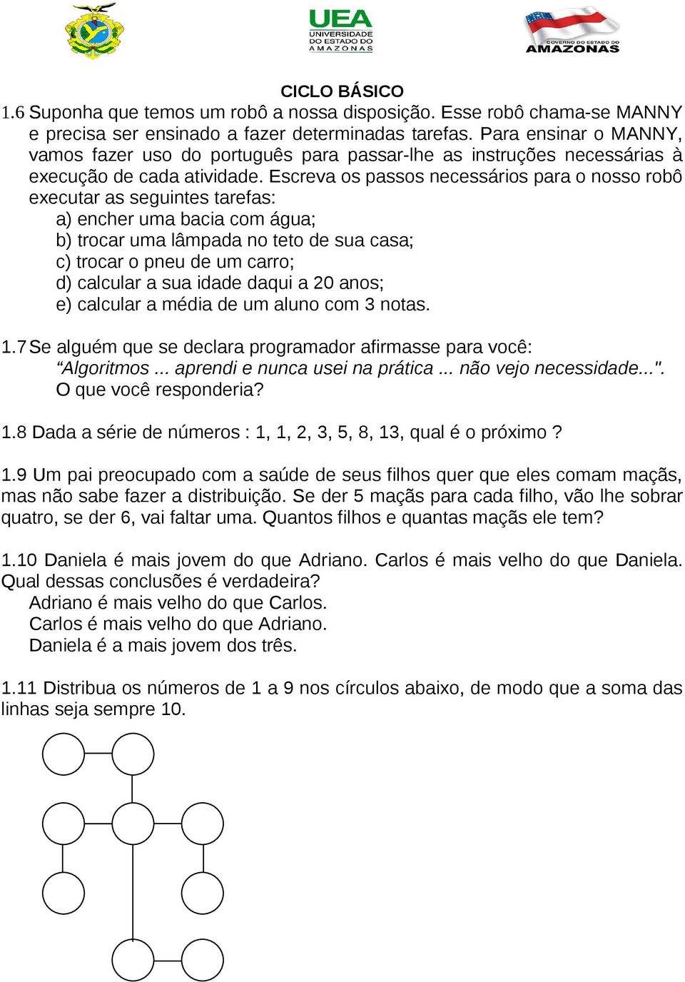 Escreva os passos necessários para o nosso robô executar as seguintes tarefas: a) encher uma bacia com água; b) trocar uma lâmpada no teto de sua casa; c) trocar o pneu de um carro; d) calcular a sua