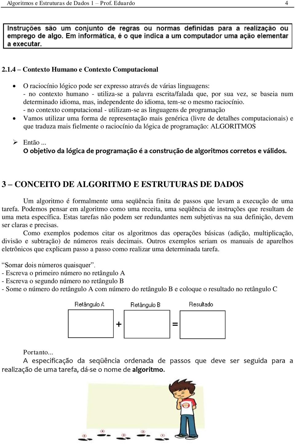 4 Contexto Humano e Contexto Computacional O raciocínio lógico pode ser expresso através de várias linguagens: - no contexto humano - utiliza-se a palavra escrita/falada que, por sua vez, se baseia