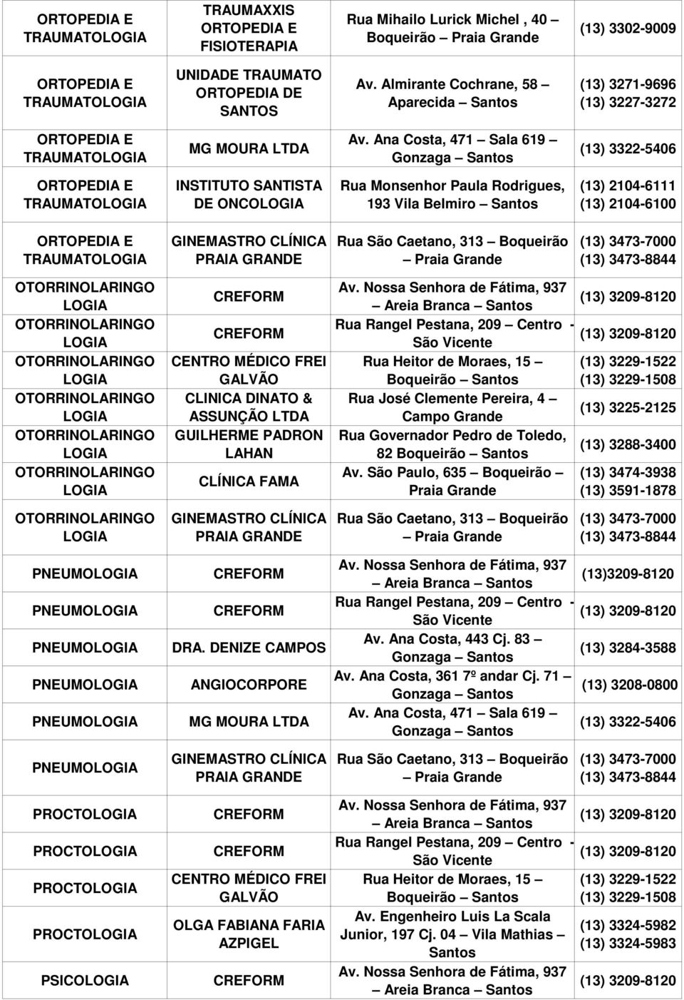 Ana Costa, 471 Sala 619 Gonzaga (13) 3322-5406 ORTOPEDIA E TRAUMATOLOGIA INSTITUTO SANTISTA DE ONCOLOGIA Rua Monsenhor Paula Rodrigues, 193 Vila Belmiro ORTOPEDIA E TRAUMATOLOGIA GINEMASTRO CLÍNICA