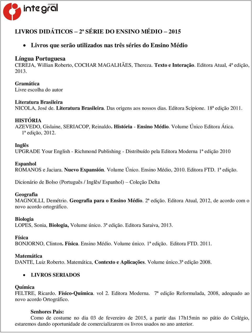 HISTÓRIA AZEVEDO, Gislaine, SERIACOP, Reinaldo. História - Ensino Médio. Volume Único Editora Ática. 1ª edição, 2012.