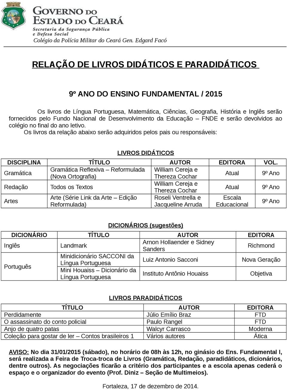 LIVROS DIDÁTICOS Gramática Reflexiva Reformulada William Cereja e Gramática Atual 9º Ano (Nova Ortografia) William Cereja e Redação Todos os Textos Atual 9º Ano Arte (Série Link da Arte Edição Roseli