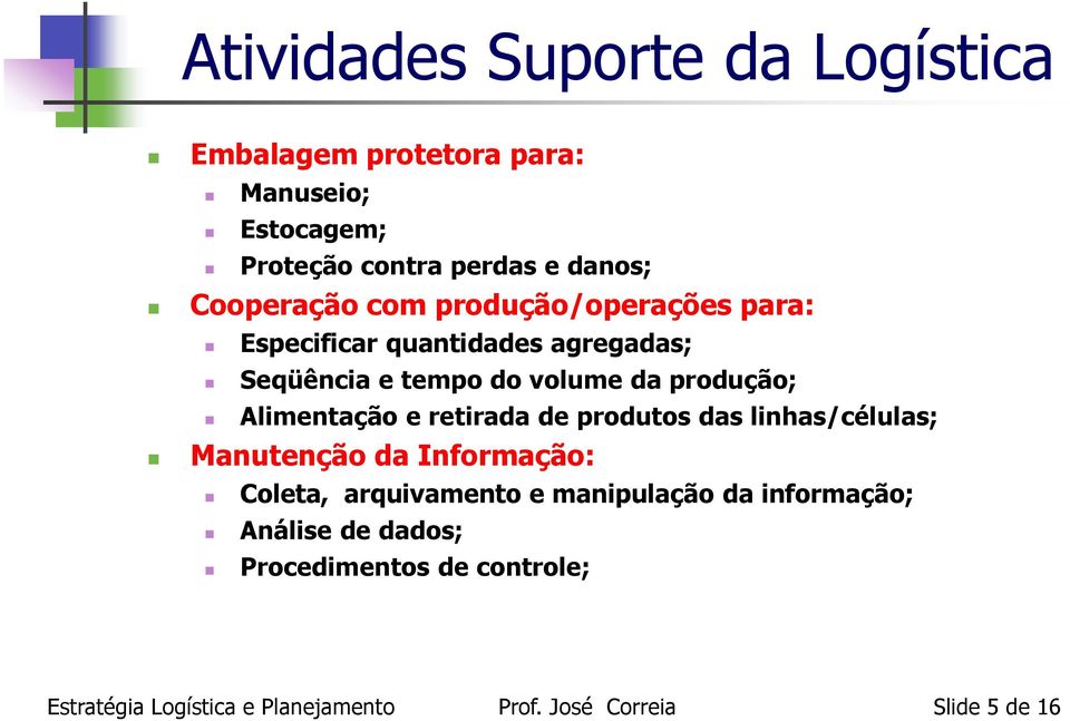 volume da produção; Alimentação e retirada de produtos das linhas/células; Manutenção da Informação: