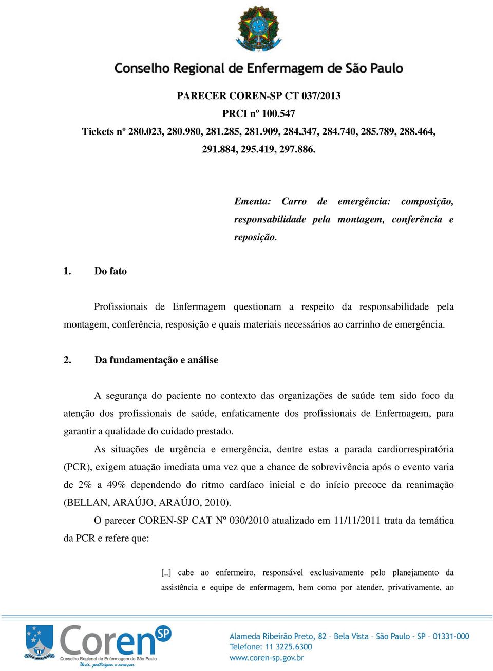 Do fato Profissionais de Enfermagem questionam a respeito da responsabilidade pela montagem, conferência, resposição e quais materiais necessários ao carrinho de emergência. 2.