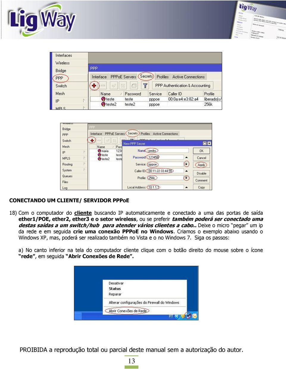 . Deixe o micro pegar um ip da rede e em seguida crie uma conexão PPPoE no Windows.