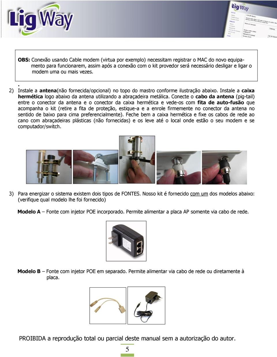 Conecte o cabo da antena (pig-tail) entre o conector da antena e o conector da caixa hermética e vede-os com fita de auto-fusão que acompanha o kit (retire a fita de proteção, estique-a e a enrole