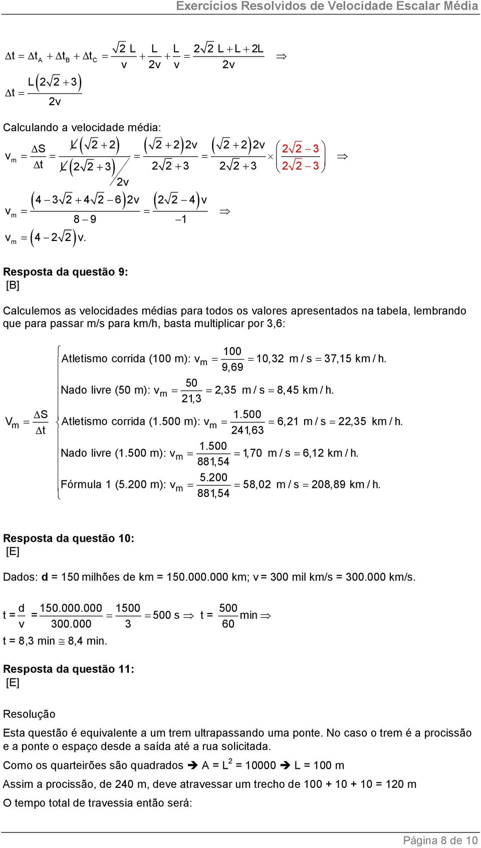 Resposta da questão 9: [B] Calculemos as velocidades médias para todos os valores apresentados na tabela, lembrando que para passar m/s para km/h, basta multiplicar por 3,6: 100 Atletismo corrida