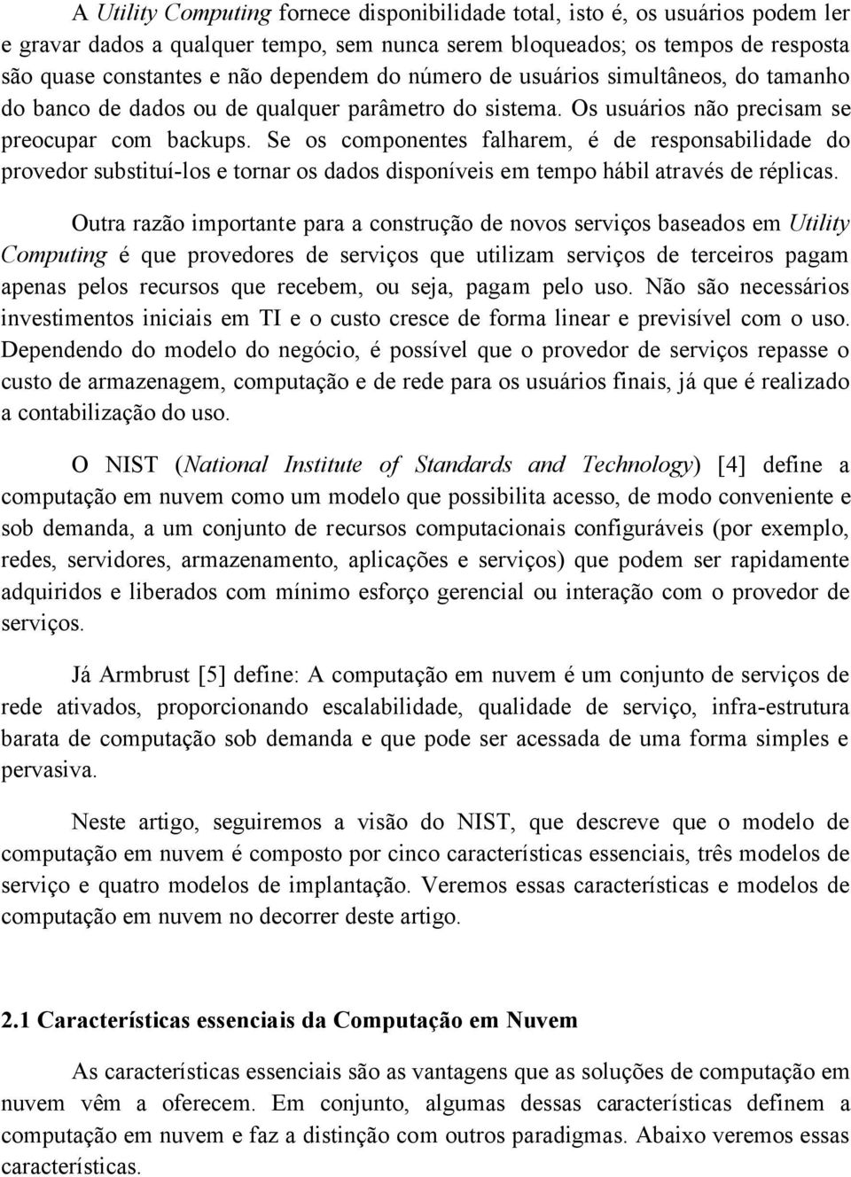 Se os componentes falharem, é de responsabilidade do provedor substituí-los e tornar os dados disponíveis em tempo hábil através de réplicas.