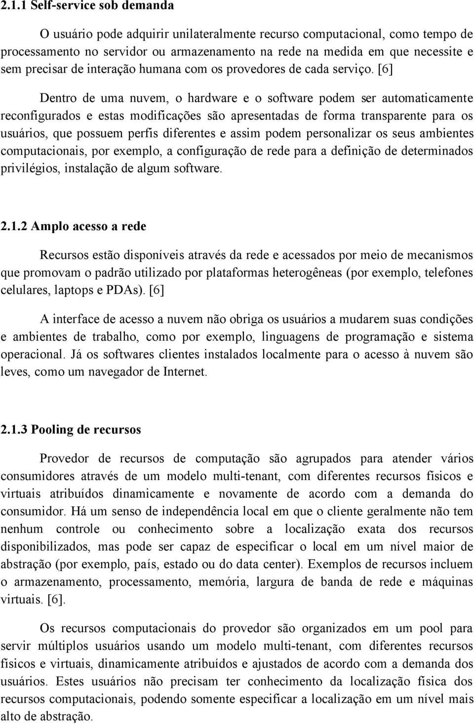 [6] Dentro de uma nuvem, o hardware e o software podem ser automaticamente reconfigurados e estas modificações são apresentadas de forma transparente para os usuários, que possuem perfis diferentes e