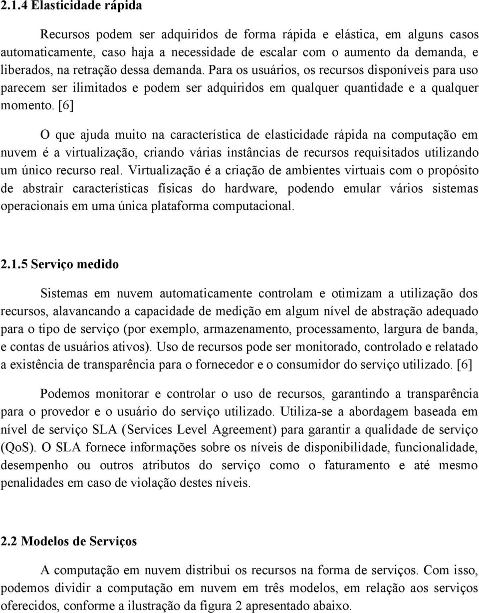 [6] O que ajuda muito na característica de elasticidade rápida na computação em nuvem é a virtualização, criando várias instâncias de recursos requisitados utilizando um único recurso real.