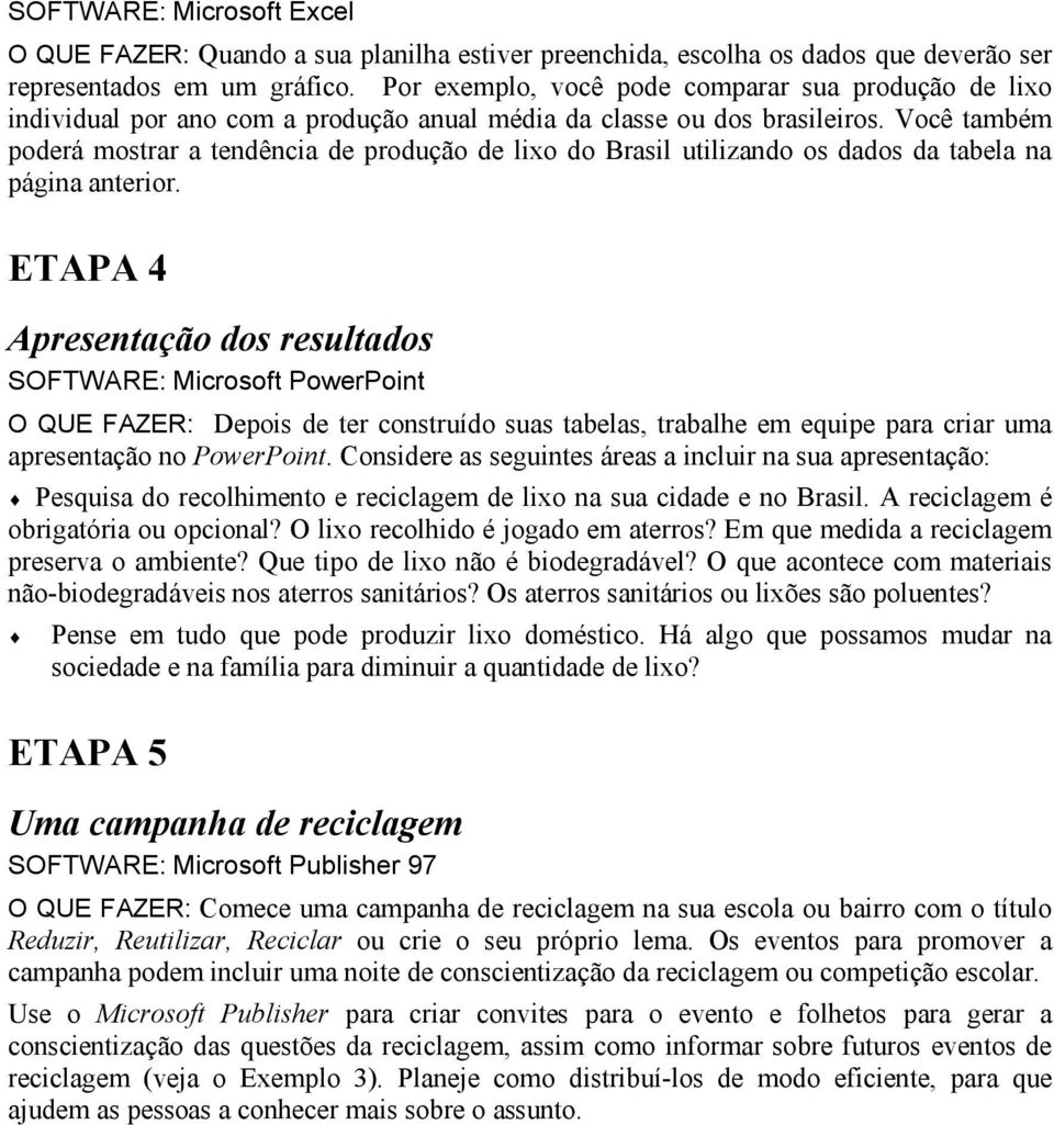 Você também poderá mostrar a tendência de produção de lixo do Brasil utilizando os dados da tabela na página anterior.