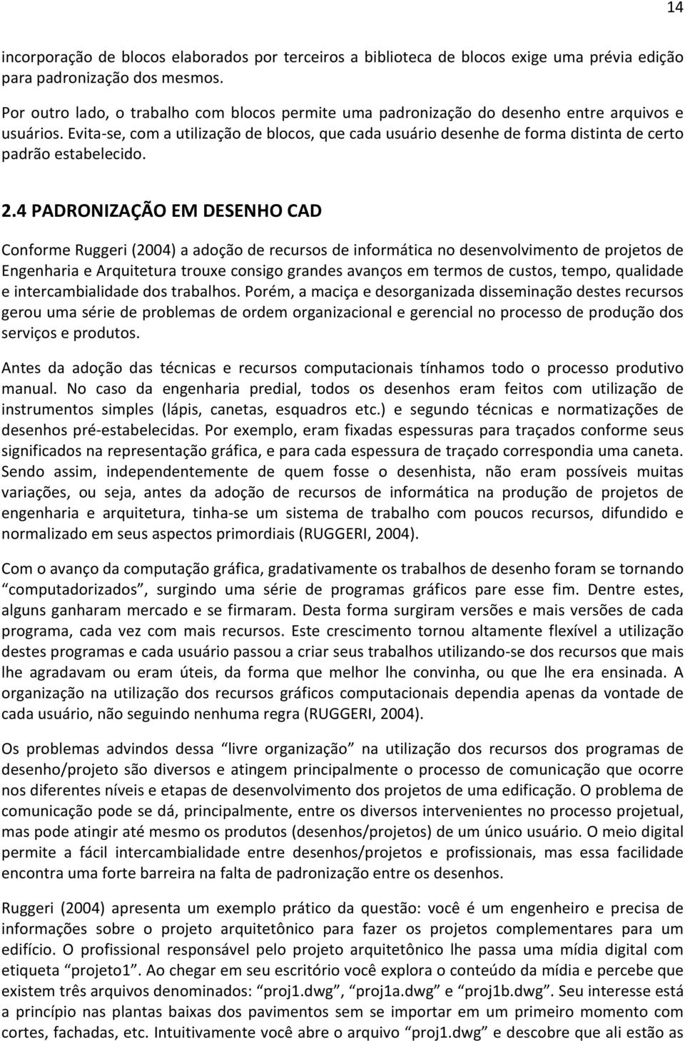 Evita se, com a utilização de blocos, que cada usuário desenhe de forma distinta de certo padrão estabelecido. 2.