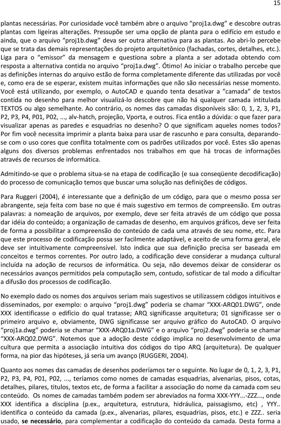 Ao abri lo percebe que se trata das demais representações do projeto arquitetônico (fachadas, cortes, detalhes, etc.).