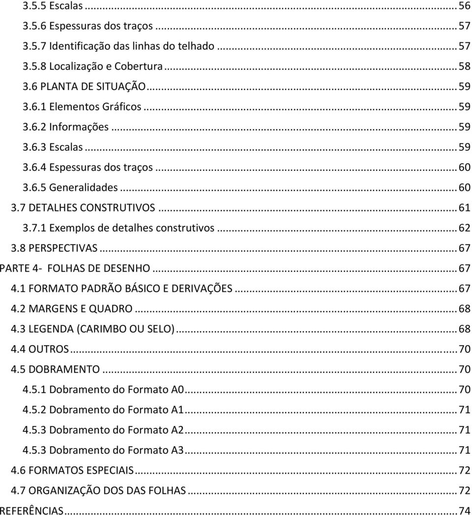 .. 67 PARTE 4 FOLHAS DE DESENHO... 67 4.1 FORMATO PADRÃO BÁSICO E DERIVAÇÕES... 67 4.2 MARGENS E QUADRO... 68 4.3 LEGENDA (CARIMBO OU SELO)... 68 4.4 OUTROS... 70 4.5 DOBRAMENTO... 70 4.5.1 Dobramento do Formato A0.